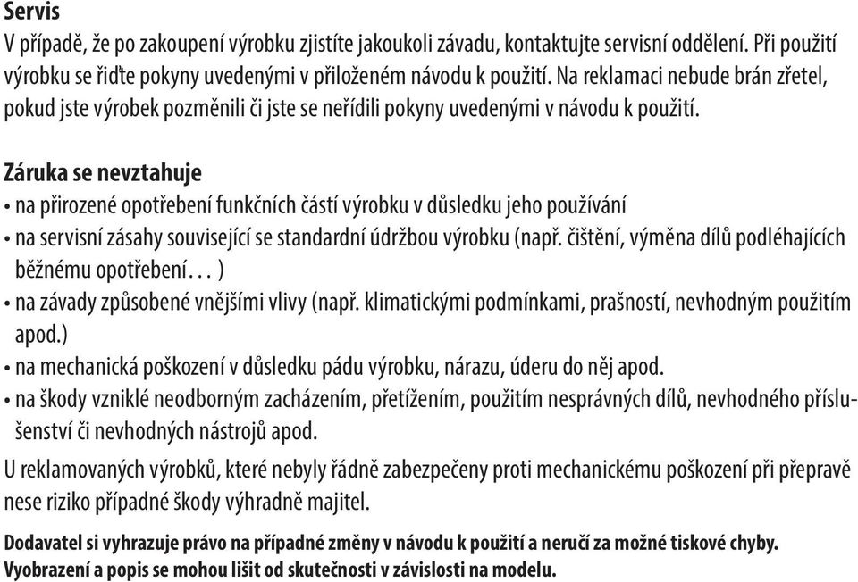 Záruka se nevztahuje na přirozené opotřebení funkčních částí výrobku v důsledku jeho používání na servisní zásahy související se standardní údržbou výrobku (např.