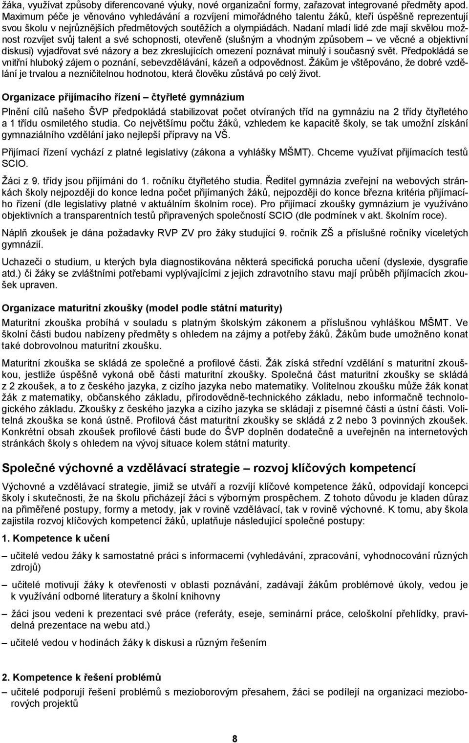 Nadaní mladí lidé zde mají skvělou možnost rozvíjet svůj talent a své schopnosti, otevřeně (slušným a vhodným způsobem ve věcné a objektivní diskusi) vyjadřovat své názory a bez zkreslujících omezení