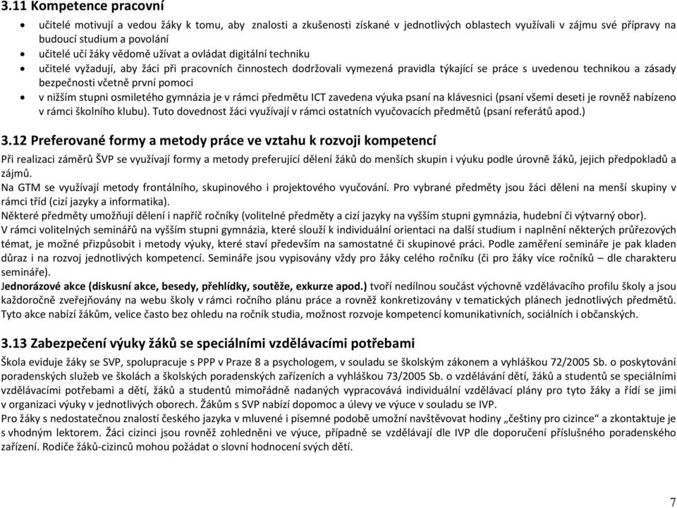 pomoci v nižším stupni osmiletého gymnázia je v rámci předmětu ICT zavedena výuka psaní na klávesnici (psaní všemi deseti je rovněž nabízeno v rámci školního klubu).