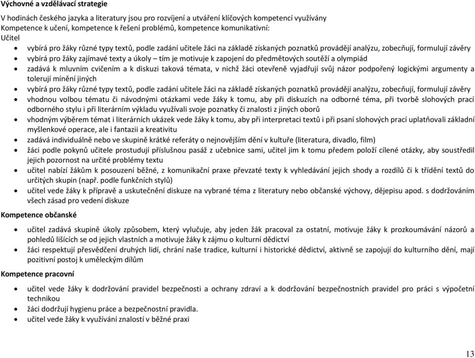 tím je motivuje k zapojení do předmětových soutěží a olympiád zadává k mluvním cvičením a k diskuzi taková témata, v nichž žáci otevřeně vyjadřují svůj názor podpořený logickými argumenty a tolerují