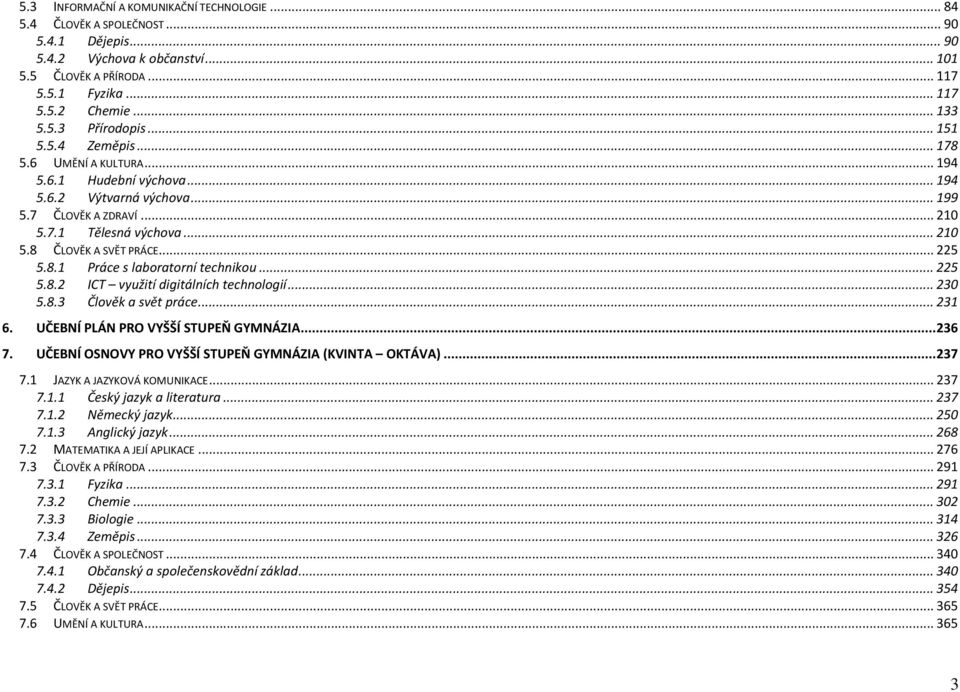 .. 225 5.8.1 Práce s laboratorní technikou... 225 5.8.2 ICT využití digitálních technologií... 230 5.8.3 Člověk a svět práce... 231 6. UČEBNÍ PLÁN PRO VYŠŠÍ STUPEŇ GYMNÁZIA... 236 7.