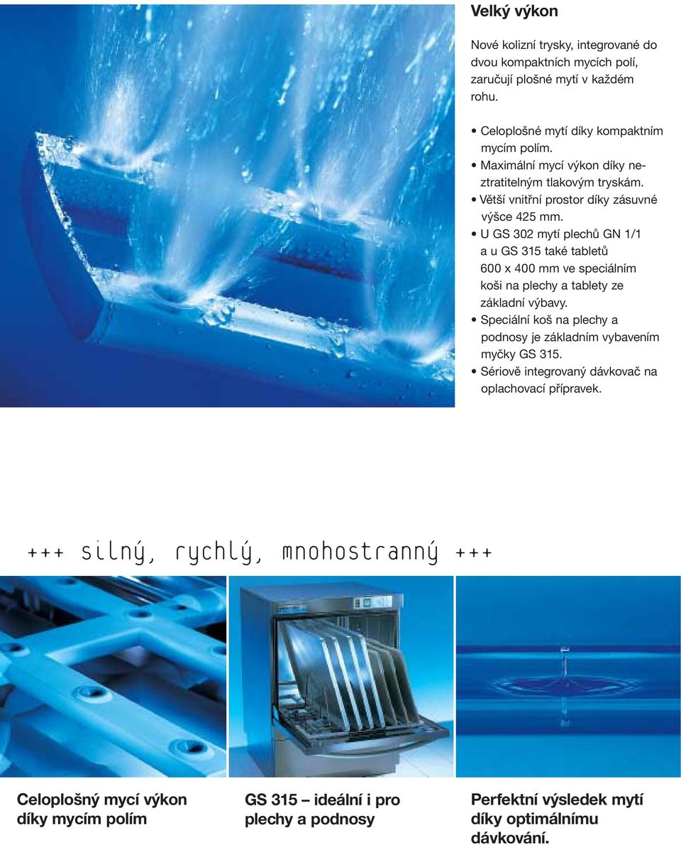 U GS 302 mytí plechů GN 1/1 a u GS 315 také tabletů 600 x 400 mm ve speciálním koši na plechy a tablety ze základní výbavy.