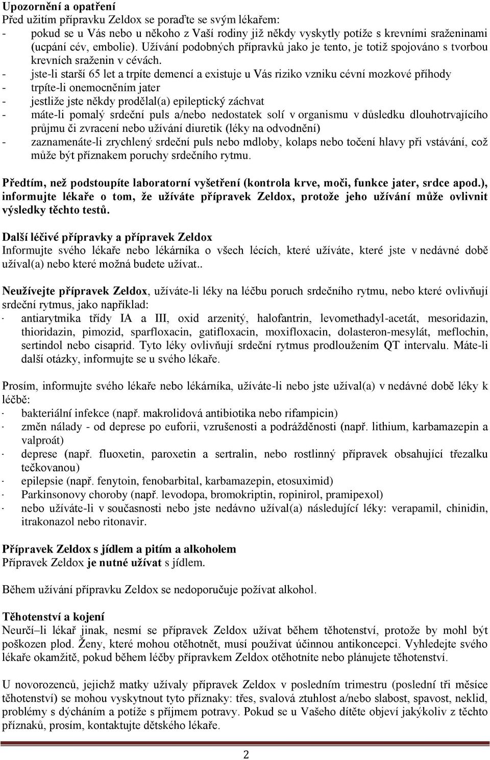 - jste-li starší 65 let a trpíte demencí a existuje u Vás riziko vzniku cévní mozkové příhody - trpíte-li onemocněním jater - jestliže jste někdy prodělal(a) epileptický záchvat - máte-li pomalý