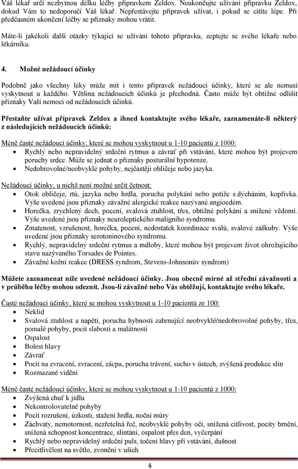 Možné nežádoucí účinky Podobně jako všechny léky může mít i tento přípravek nežádoucí účinky, které se ale nemusí vyskytnout u každého. Většina nežádoucích účinků je přechodná.