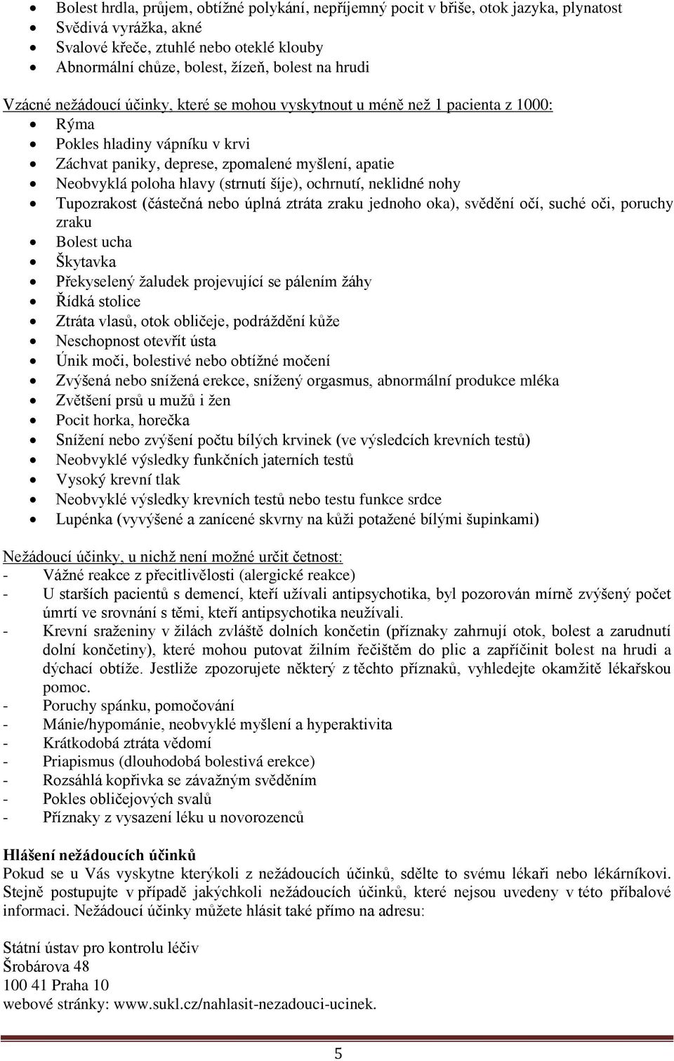 (strnutí šíje), ochrnutí, neklidné nohy Tupozrakost (částečná nebo úplná ztráta zraku jednoho oka), svědění očí, suché oči, poruchy zraku Bolest ucha Škytavka Překyselený žaludek projevující se