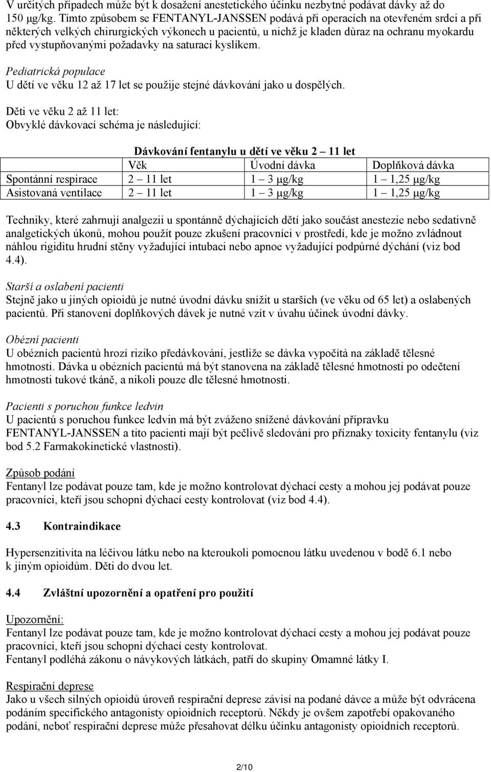 požadavky na saturaci kyslíkem. Pediatrická populace U dětí ve věku 12 až 17 let se použije stejné dávkování jako u dospělých.