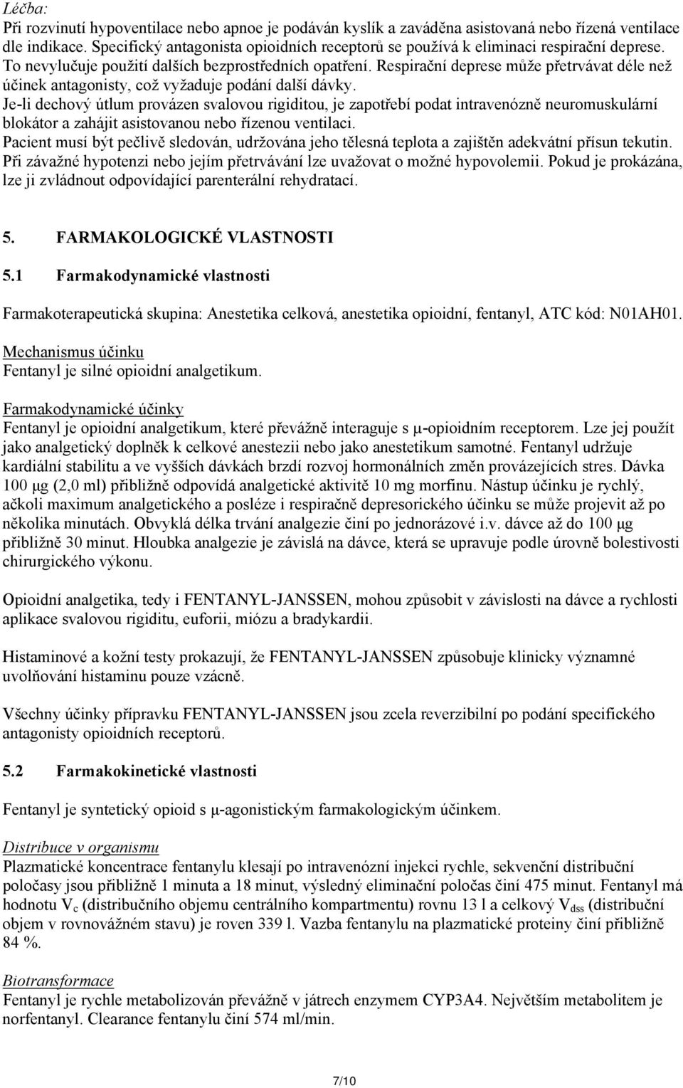 Respirační deprese může přetrvávat déle než účinek antagonisty, což vyžaduje podání další dávky.