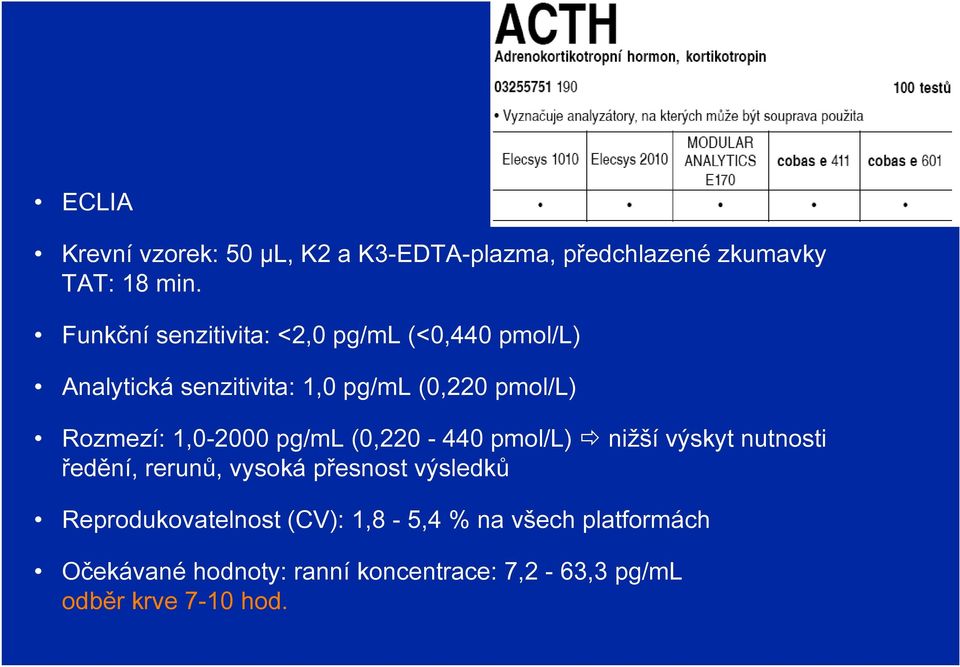 Rozmezí: 1,0-2000 pg/ml (0,220-440 pmol/l) nižší výskyt nutnosti ředění, rerunů, vysoká přesnost