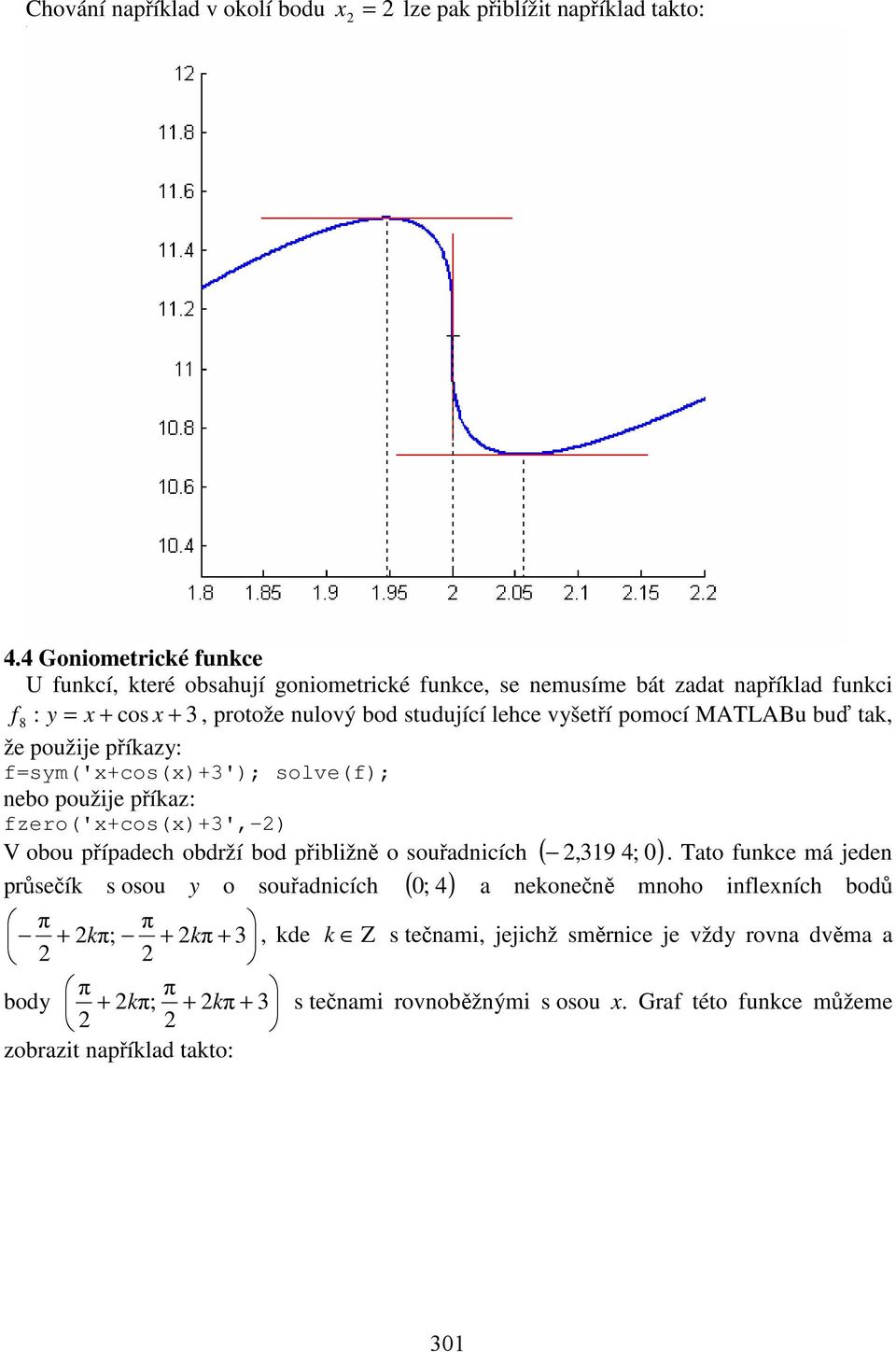 pomocí MATLABu buď tak, že použije příkazy: f=sym('+cos()+'); solve(f); nebo použije příkaz: fzero('+cos()+',-) V obou případech obdrží bod přibližně o souřadnicích (,9 4;