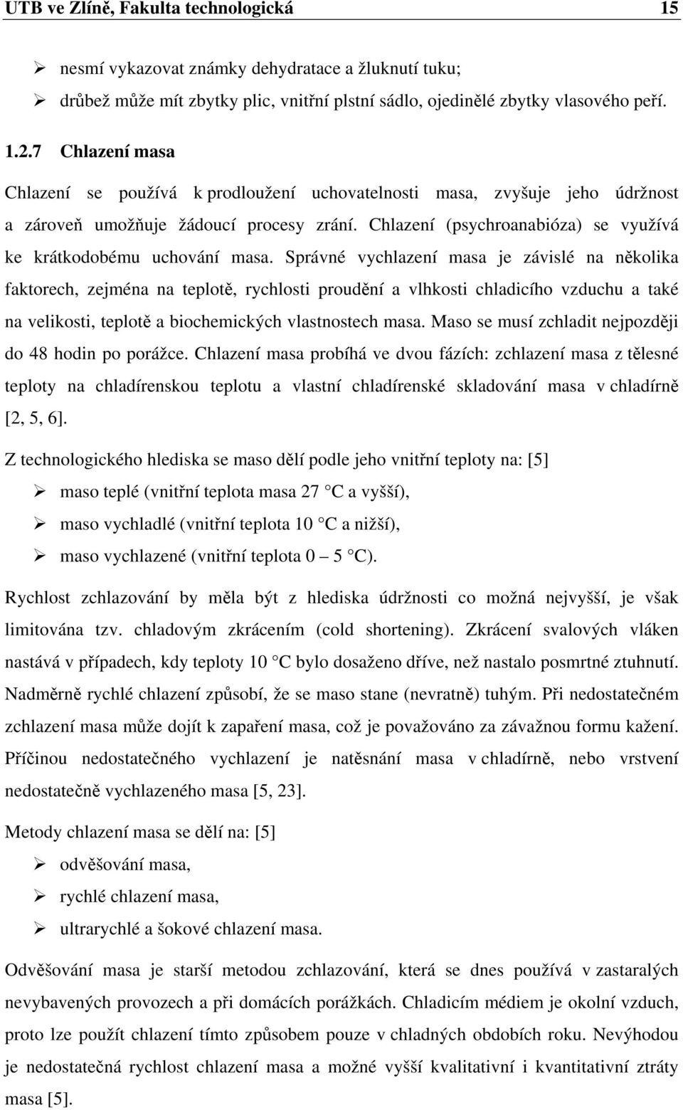 Chlazení (psychroanabióza) se využívá ke krátkodobému uchování masa.