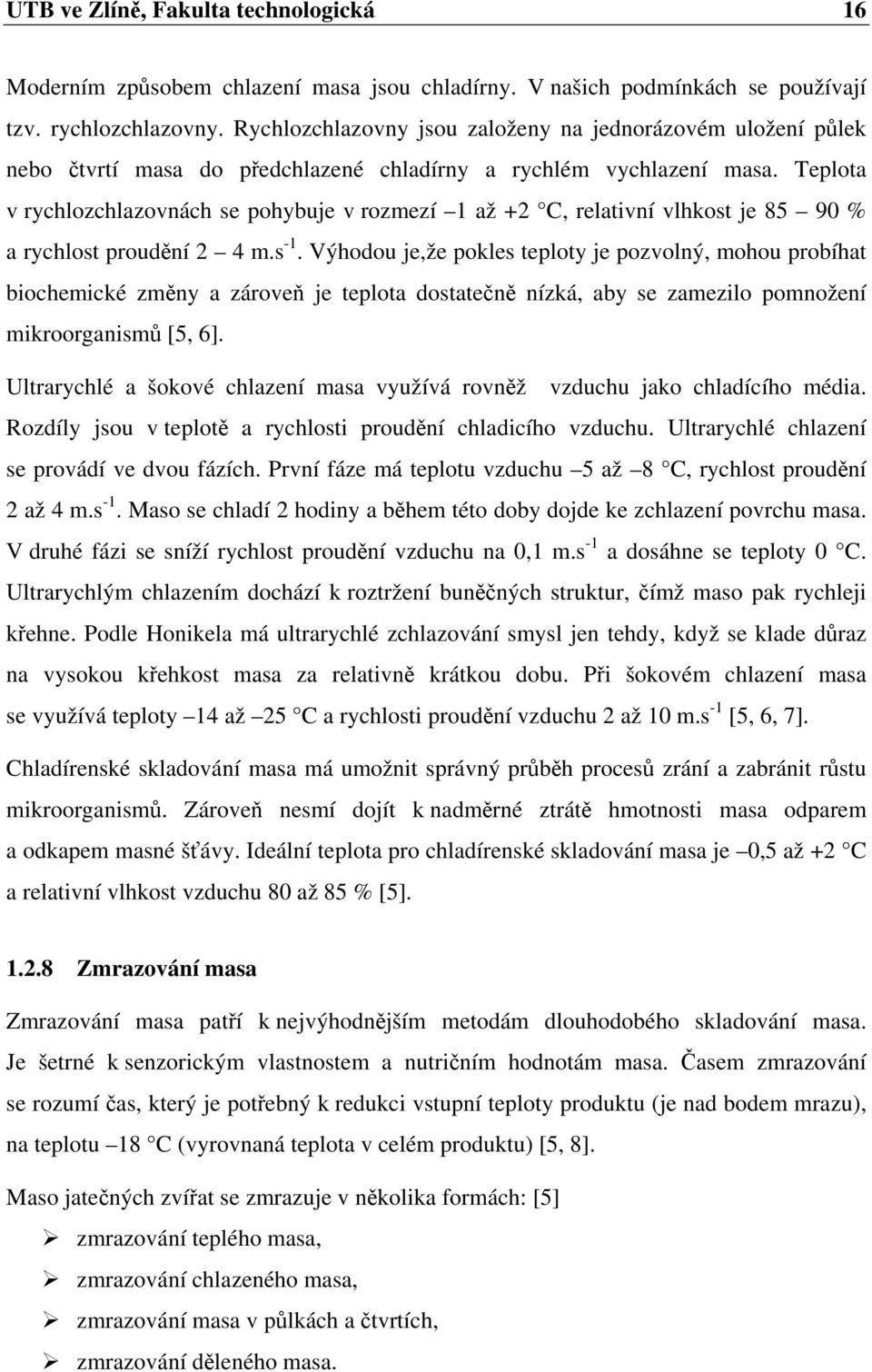 Teplota v rychlozchlazovnách se pohybuje v rozmezí 1 až +2 C, relativní vlhkost je 85 90 % a rychlost proudění 2 4 m.s -1.