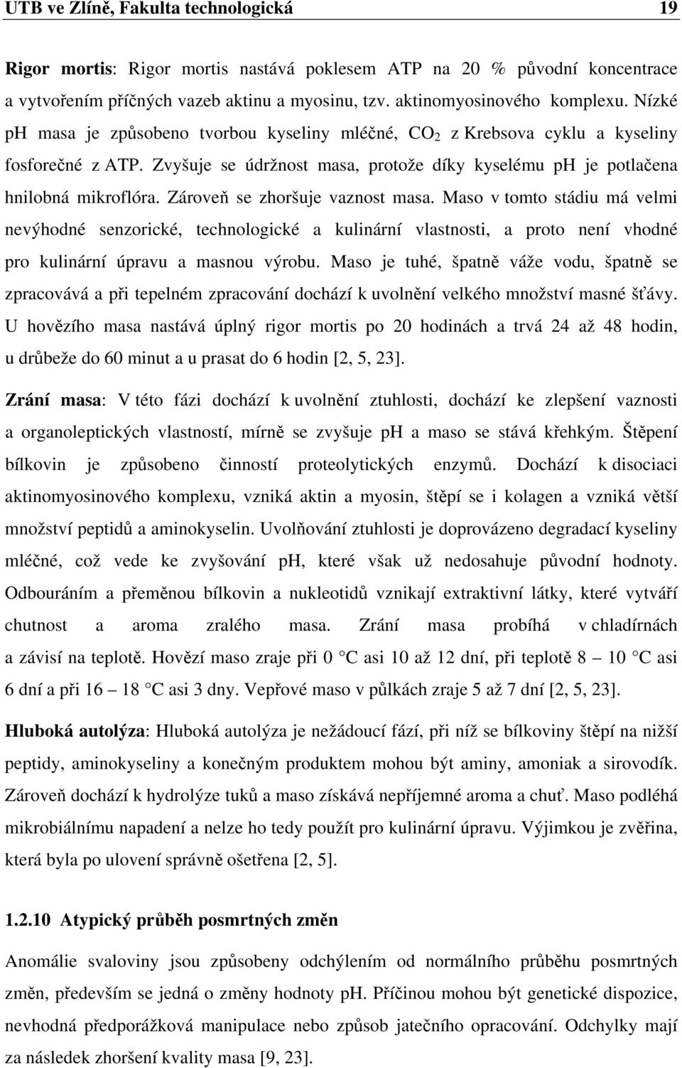 Zároveň se zhoršuje vaznost masa. Maso v tomto stádiu má velmi nevýhodné senzorické, technologické a kulinární vlastnosti, a proto není vhodné pro kulinární úpravu a masnou výrobu.