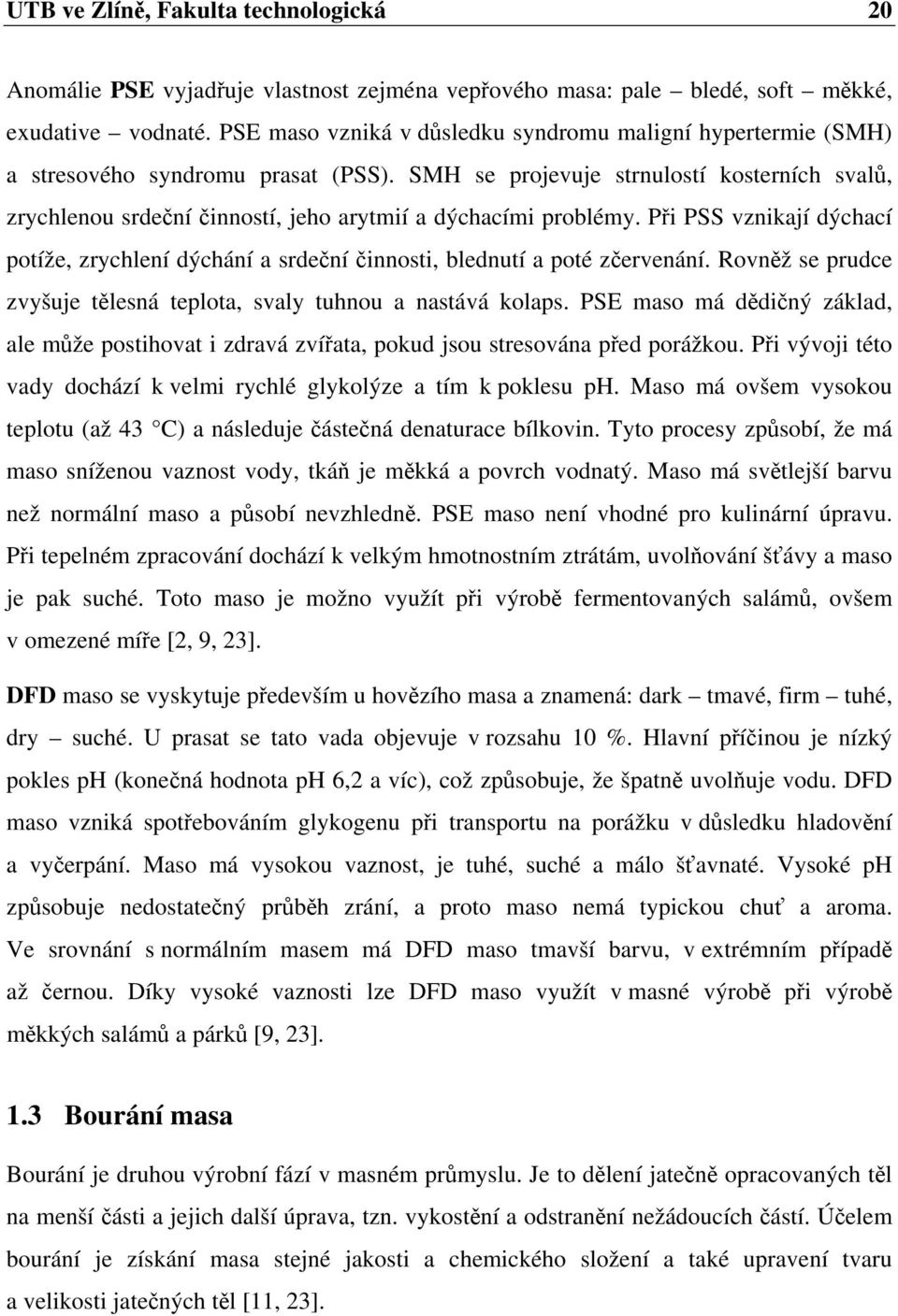 SMH se projevuje strnulostí kosterních svalů, zrychlenou srdeční činností, jeho arytmií a dýchacími problémy.