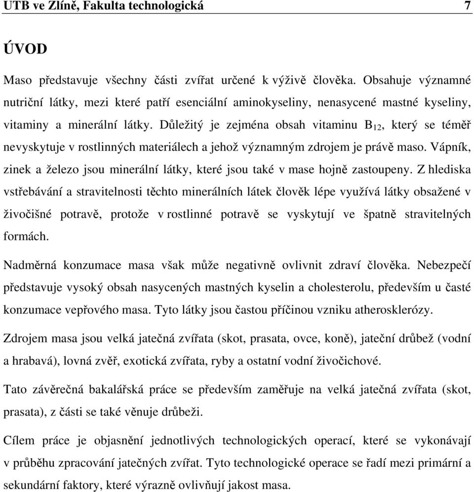 Důležitý je zejména obsah vitaminu B 12, který se téměř nevyskytuje v rostlinných materiálech a jehož významným zdrojem je právě maso.