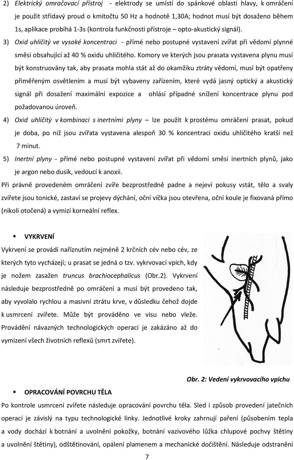 3) Oxid uhličitý ve vysoké koncentraci - přímé nebo postupné vystavení zvířat při vědomí plynné směsi obsahující až 40 % oxidu uhličitého.