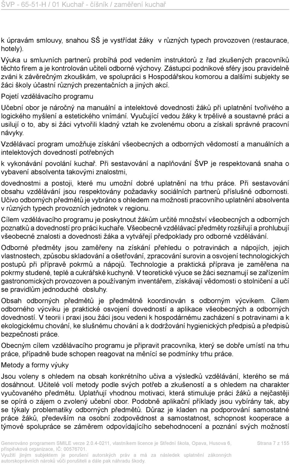 Zástupci podnikové sféry jsou pravidelně zváni k závěrečným zkouškám, ve spolupráci s Hospodářskou komorou a dalšími subjekty se žáci školy účastní různých prezentačních a jiných akcí.