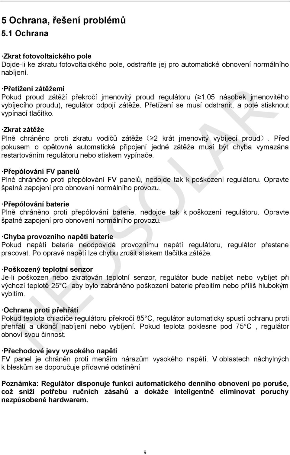 Přetížení se musí odstranit, a poté stisknout vypínací tlačítko. Zkrat zátěže Plně chráněno proti zkratu vodičů zátěže( 2 krát jmenovitý vybíjecí proud).