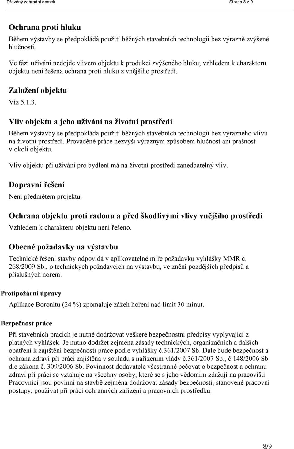 Vliv objektu a jeho užívání na životní prostředí Během výstavby se předpokládá použití běžných stavebních technologií bez výrazného vlivu na životní prostředí.