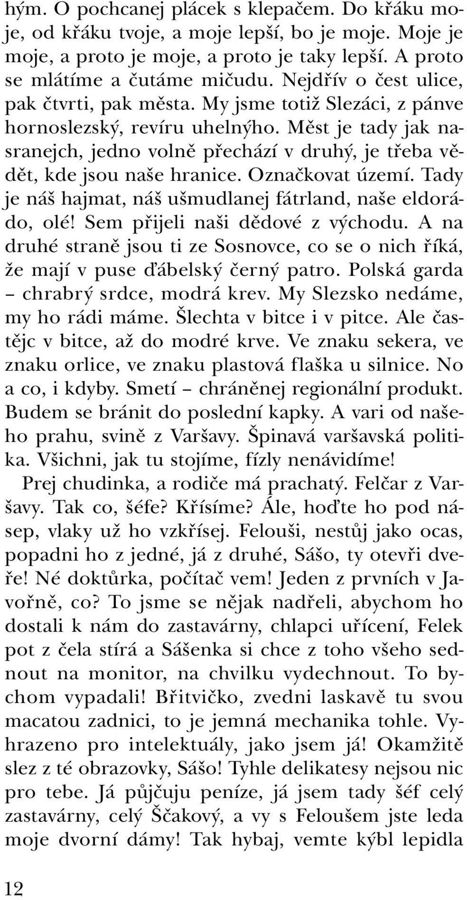 Měst je tady jak nasranejch, jedno volně přechází v druhý, je třeba vědět, kde jsou naše hranice. Označkovat území. Tady je náš hajmat, náš ušmudlanej fátrland, naše eldorádo, olé!