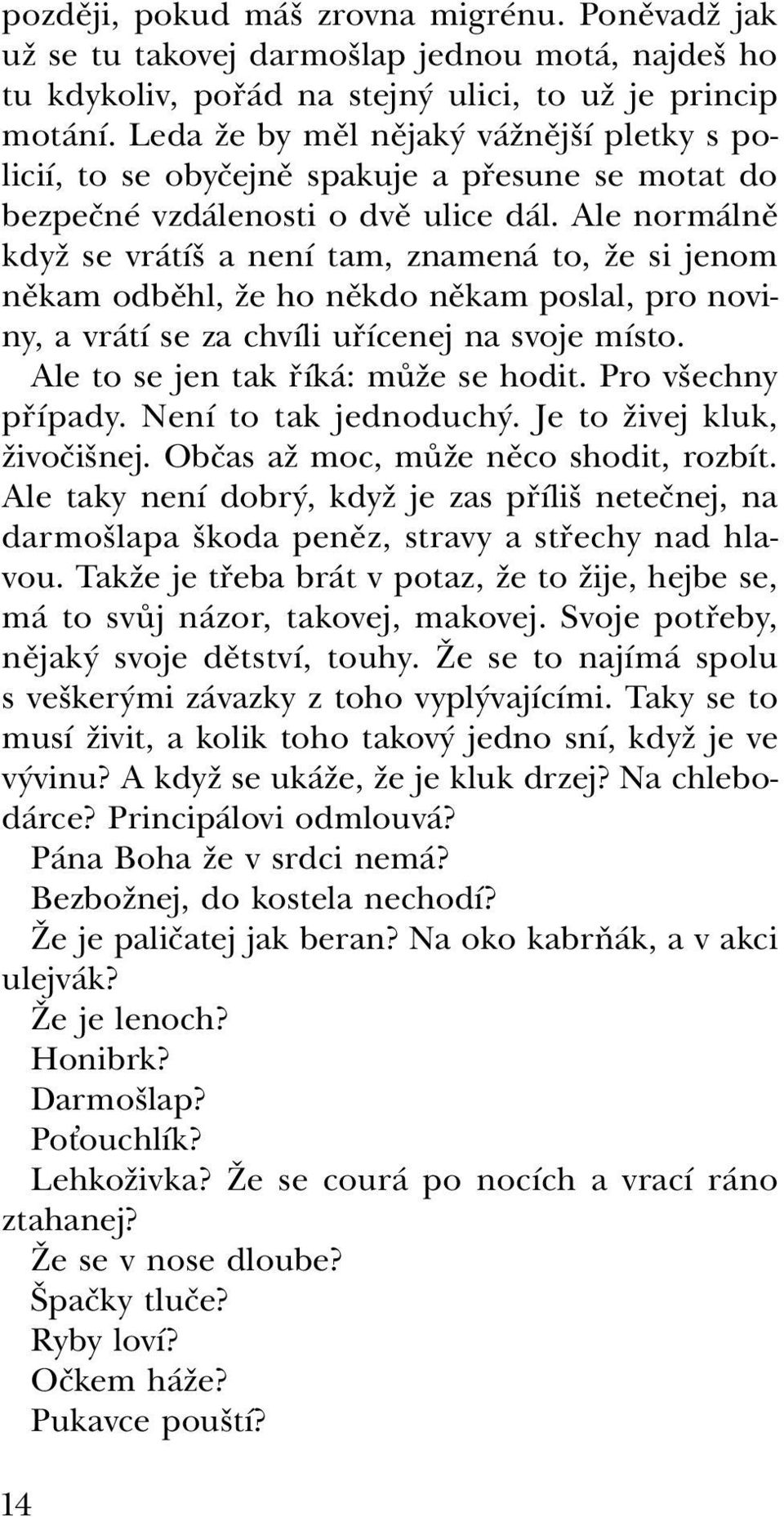 Ale normálně když se vrátíš a není tam, znamená to, že si jenom někam odběhl, že ho někdo někam poslal, pro noviny, a vrátí se za chvíli uřícenej na svoje místo. Ale to se jen tak říká: může se hodit.