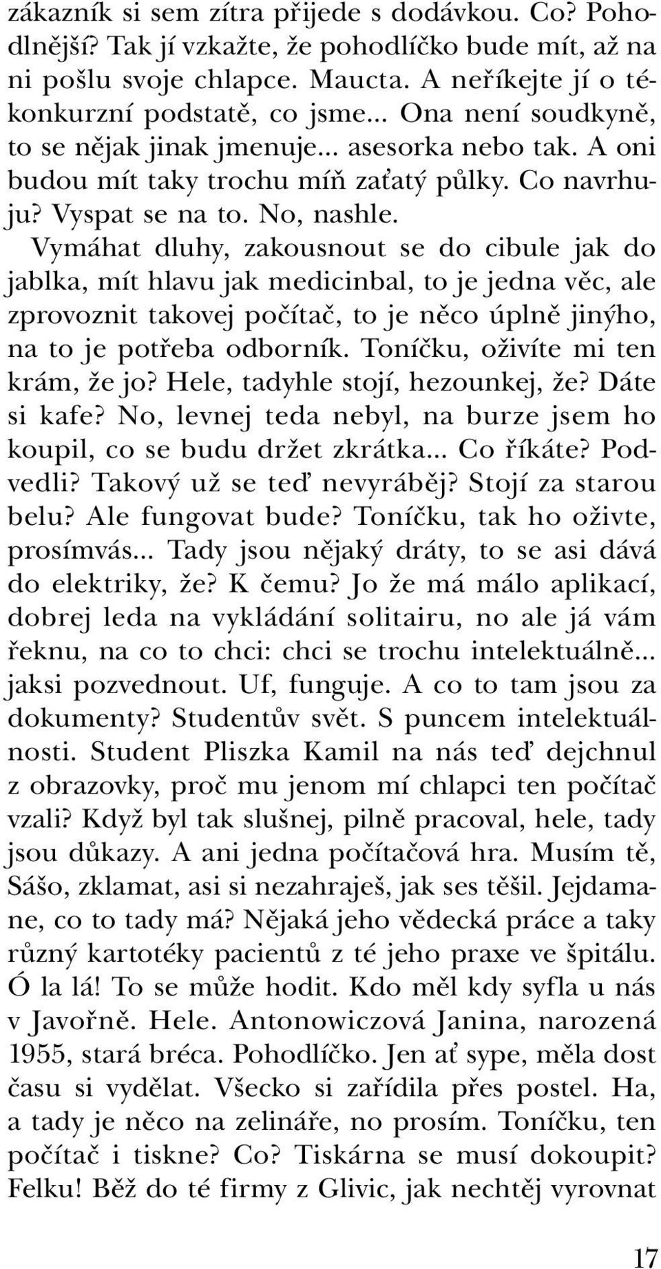 Vymáhat dluhy, zakousnout se do cibule jak do jablka, mít hlavu jak medicinbal, to je jedna věc, ale zprovoznit takovej počítač, to je něco úplně jinýho, na to je potřeba odborník.