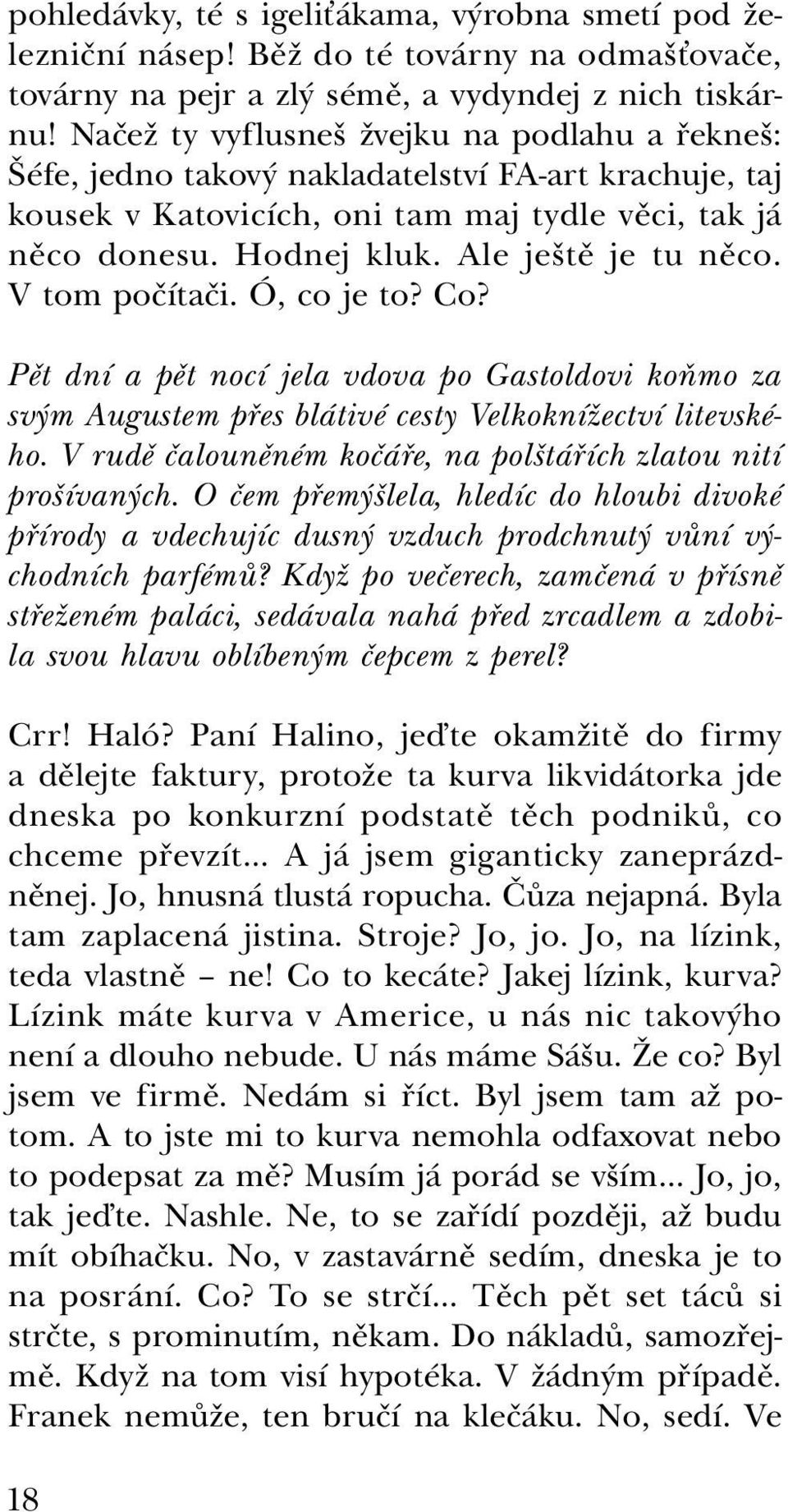 Ale ještě je tu něco. V tom počítači. Ó, co je to? Co? Pět dní a pět nocí jela vdova po Gastoldovi koňmo za svým Augustem přes blátivé cesty Velkoknížectví litevského.