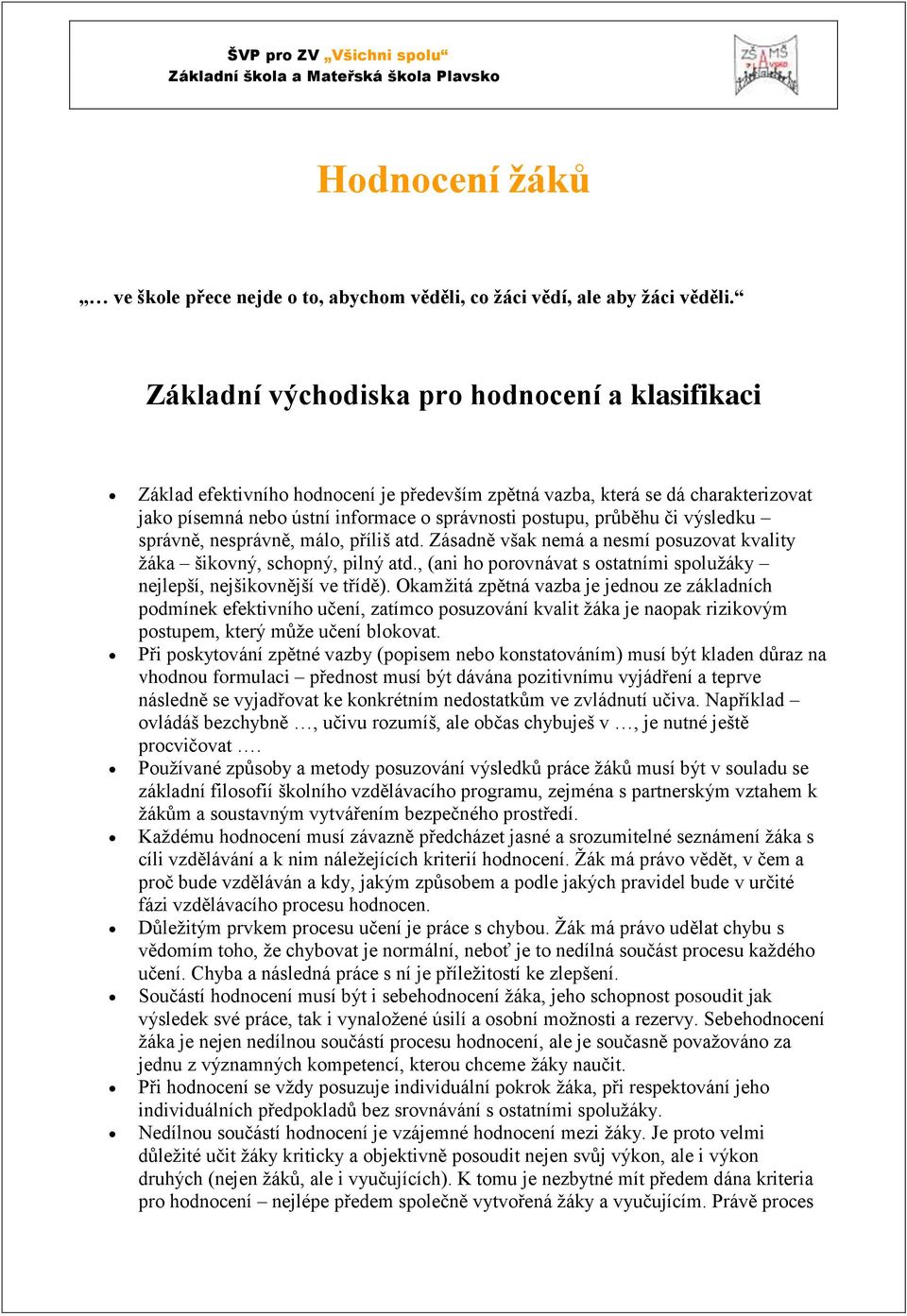 výsledku správně, nesprávně, málo, příliš atd. Zásadně však nemá a nesmí posuzovat kvality žáka šikovný, schopný, pilný atd.