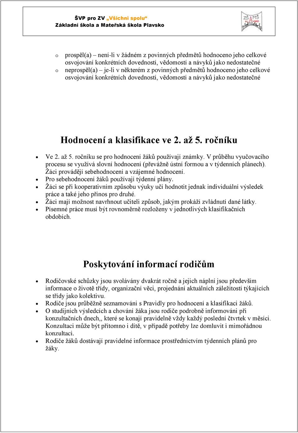 ročníku Ve 2. až 5. ročníku se pro hodnocení žáků používají známky. V průběhu vyučovacího procesu se využívá slovní hodnocení (převážně ústní formou a v týdenních plánech).