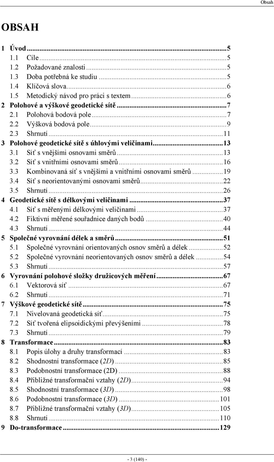 ..6 4 Geodetcké sítě s délkoý elčna...7 4. íť s ěřený délkoý elčna...7 4. Fktní ěřené souřadnce daných bodů...4 4. hrnutí...44 5 polečné ronání délek a sěrů...5 5.