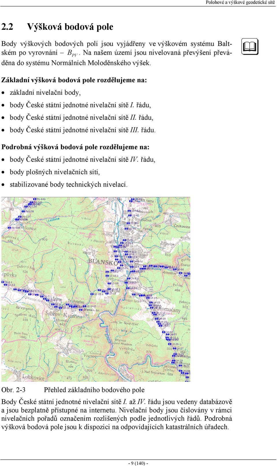 řádu bod plošných nelačních sítí stabloané bod technckých nelací. Obr. - Přehled ákladního bodoého pole od České státní ednotné nelační sítě I. až I.