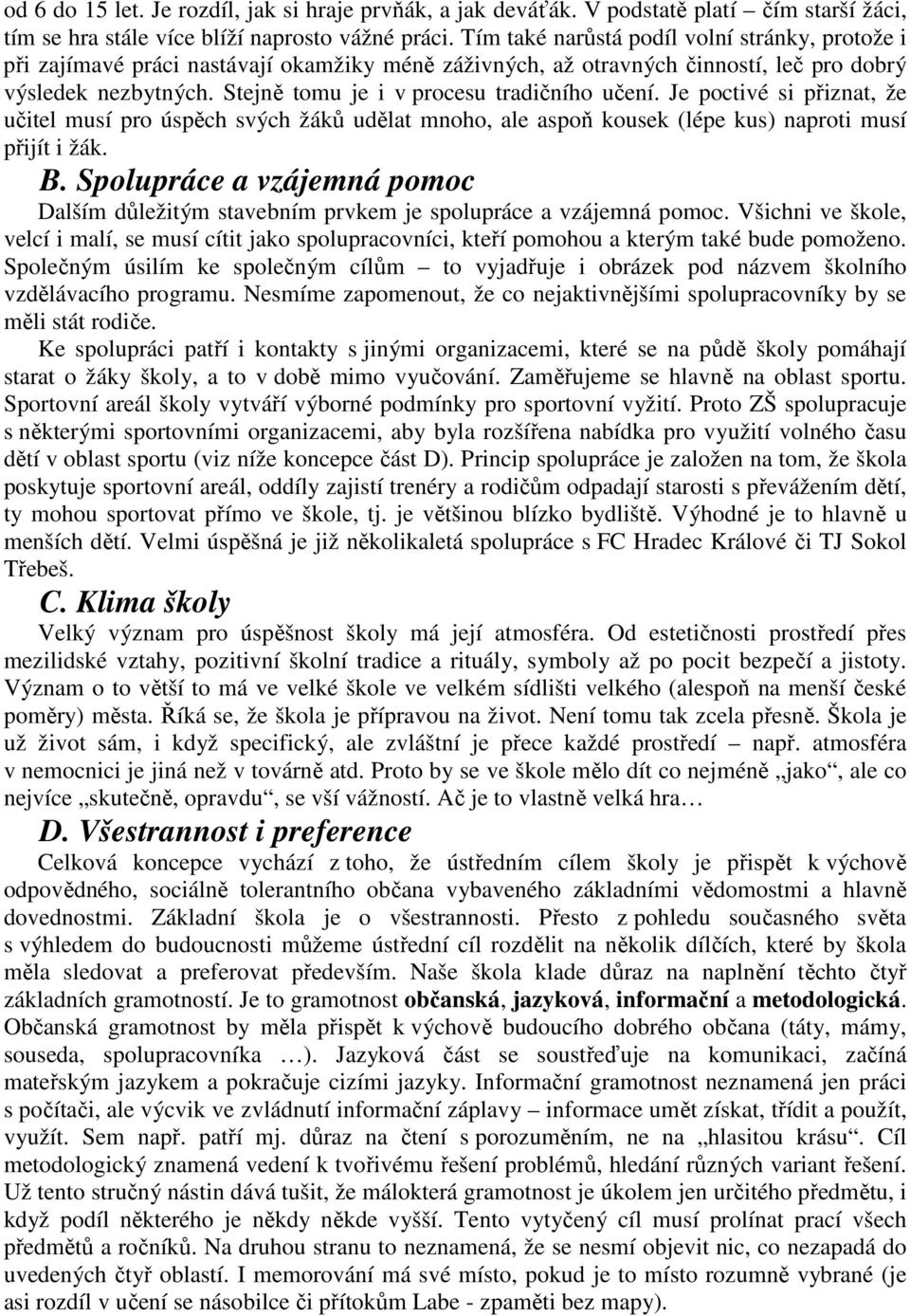 Stejně tomu je i v procesu tradičního učení. Je poctivé si přiznat, že učitel musí pro úspěch svých žáků udělat mnoho, ale aspoň kousek (lépe kus) naproti musí přijít i žák. B.