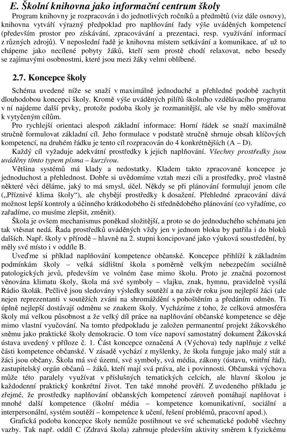 V neposlední řadě je knihovna místem setkávání a komunikace, ať už to chápeme jako necílené pobyty žáků, kteří sem prostě chodí relaxovat, nebo besedy se zajímavými osobnostmi, které jsou mezi žáky