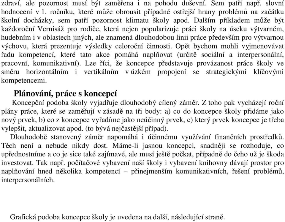 Dalším příkladem může být každoroční Vernisáž pro rodiče, která nejen popularizuje práci školy na úseku výtvarném, hudebním i v oblastech jiných, ale znamená dlouhodobou linii práce především pro