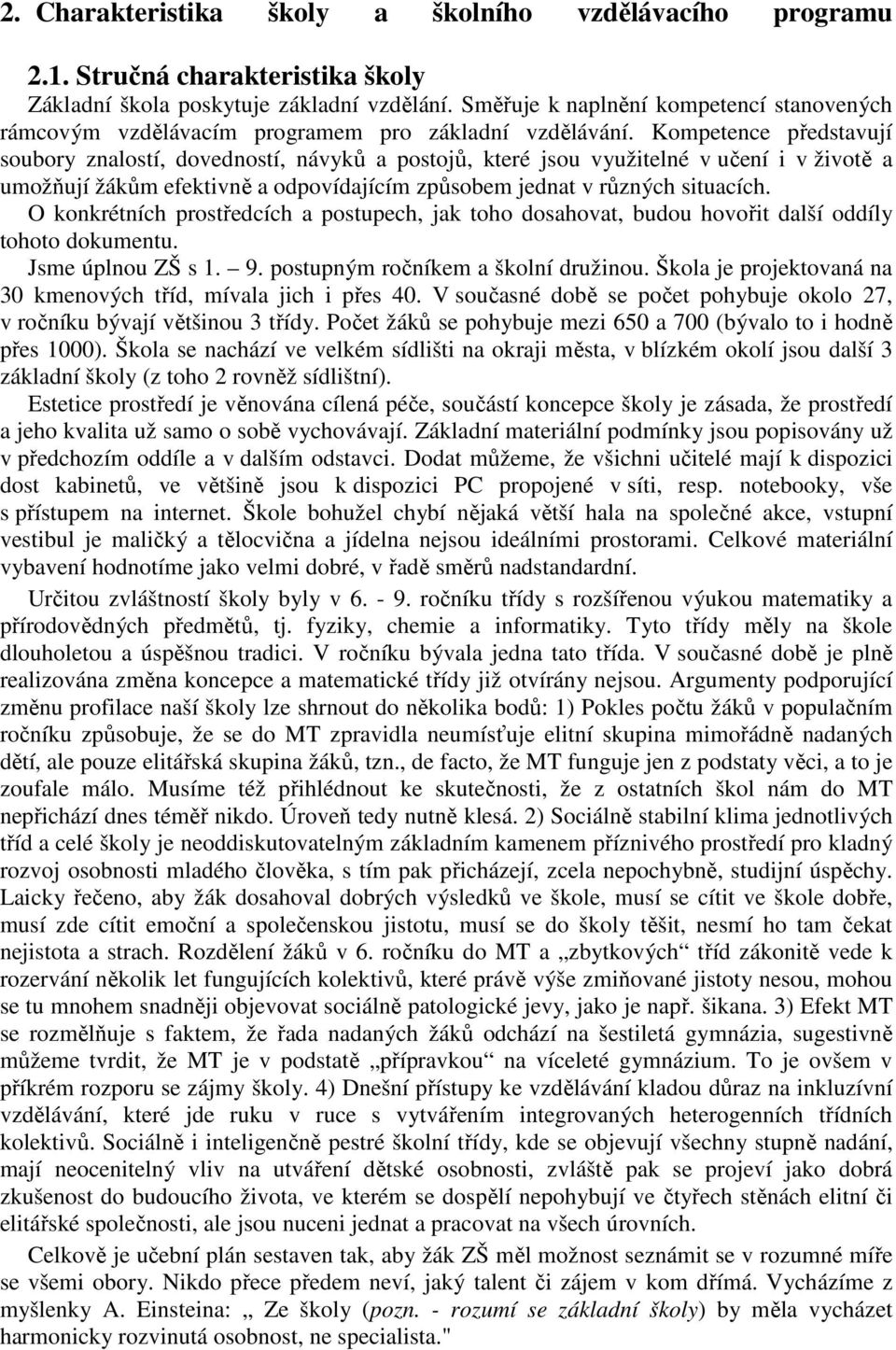 Kompetence představují soubory znalostí, dovedností, návyků a postojů, které jsou využitelné v učení i v životě a umožňují žákům efektivně a odpovídajícím způsobem jednat v různých situacích.