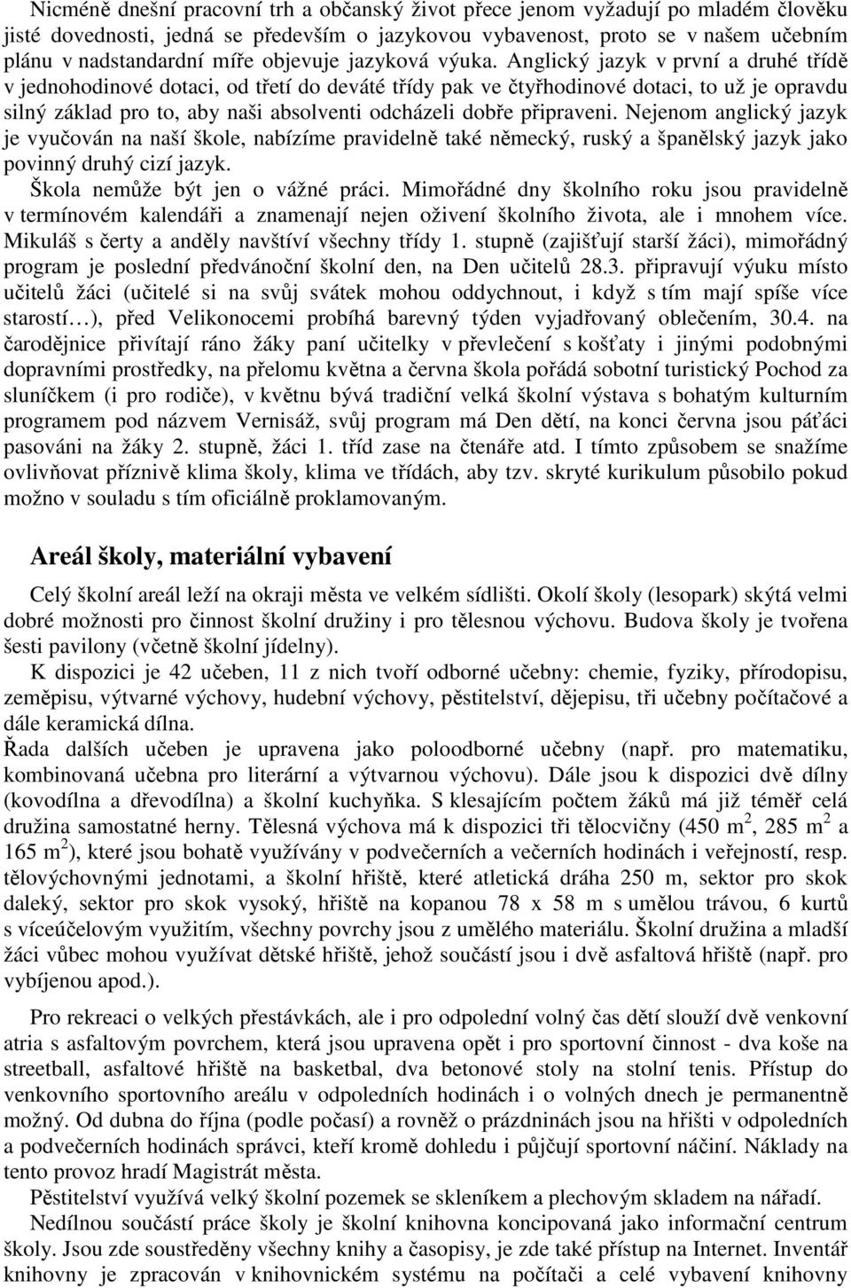 Anglický jazyk v první a druhé třídě v jednohodinové dotaci, od třetí do deváté třídy pak ve čtyřhodinové dotaci, to už je opravdu silný základ pro to, aby naši absolventi odcházeli dobře připraveni.