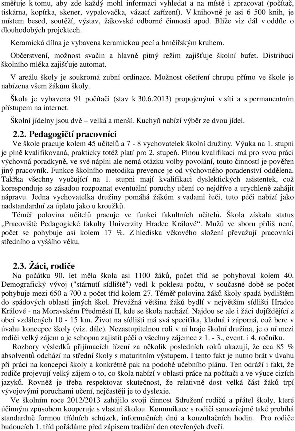 Keramická dílna je vybavena keramickou pecí a hrnčířským kruhem. Občerstvení, možnost svačin a hlavně pitný režim zajišťuje školní bufet. Distribuci školního mléka zajišťuje automat.