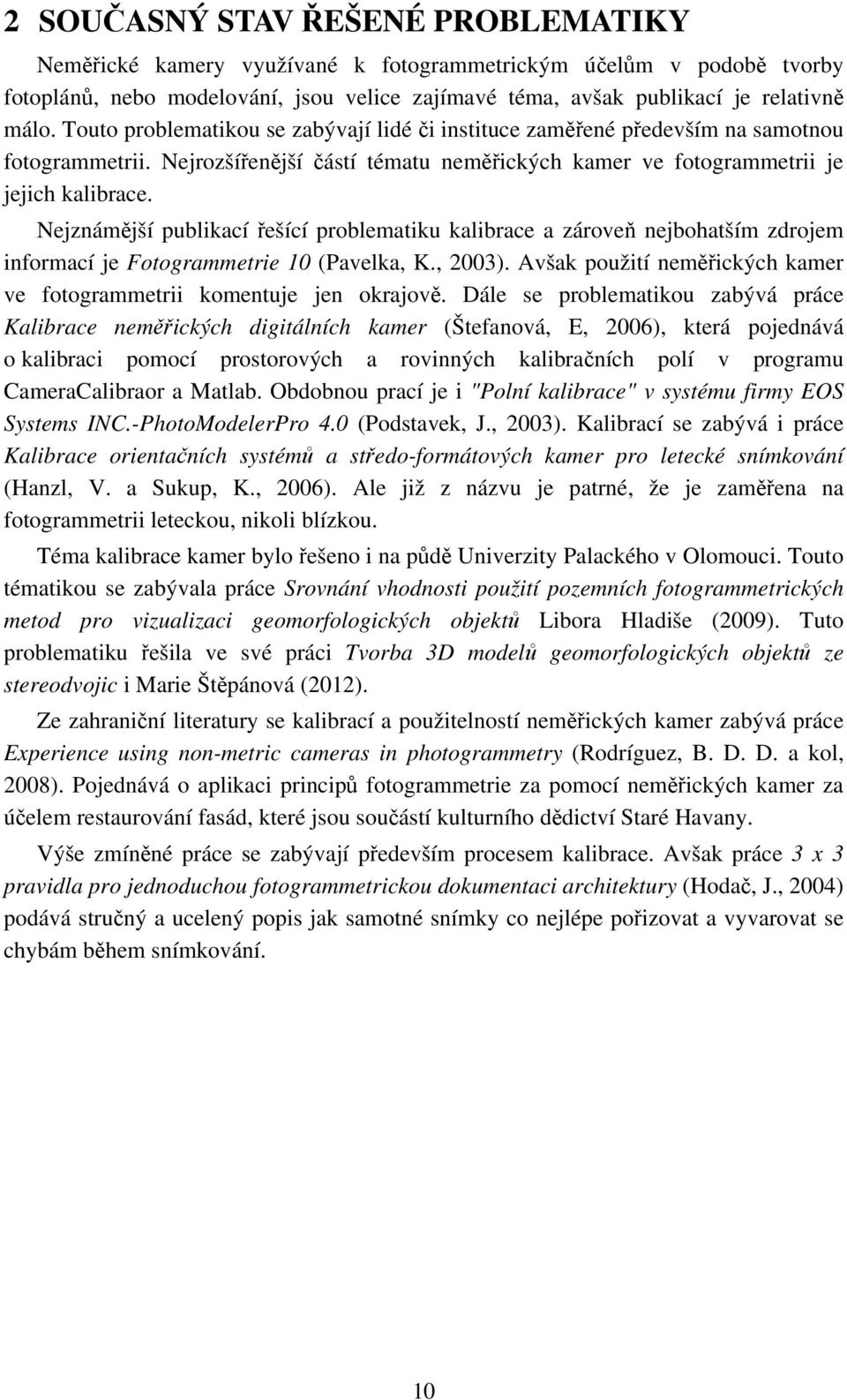 Nejznámější publikací řešící problematiku kalibrace a zároveň nejbohatším zdrojem informací je Fotogrammetrie 10 (Pavelka, K., 2003).