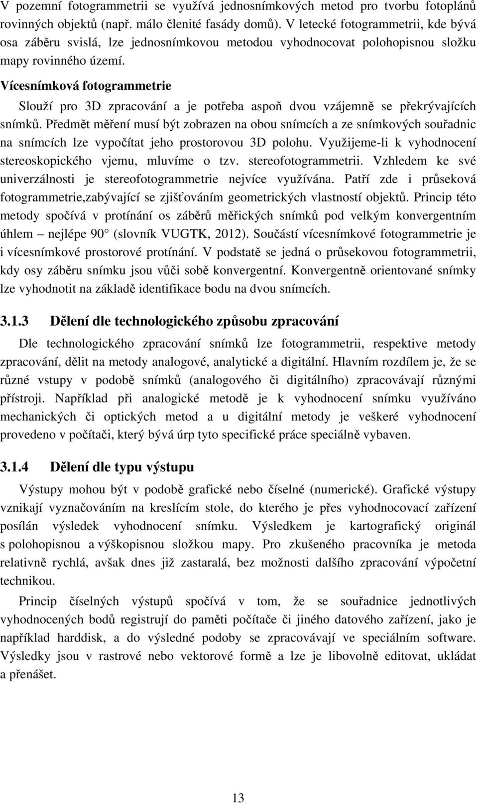 Vícesnímková fotogrammetrie Slouží pro 3D zpracování a je potřeba aspoň dvou vzájemně se překrývajících snímků.