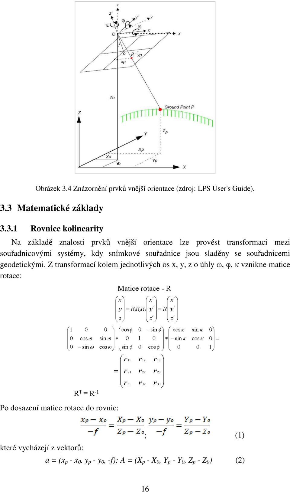 3 Matematické základy 3.3.1 Rovnice kolinearity Na základě znalosti prvků vnější orientace lze provést transformaci mezi