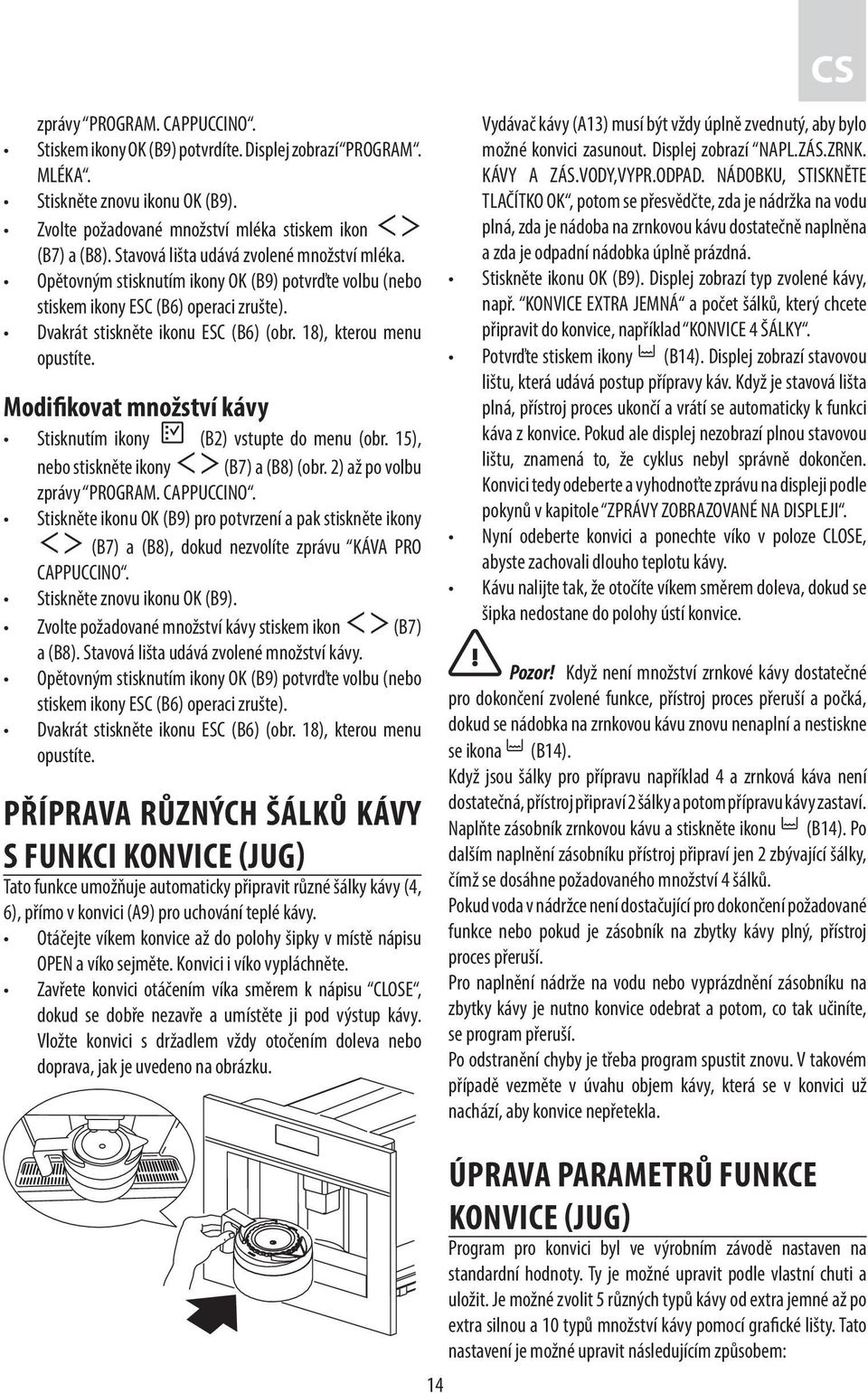 18), kterou menu opustíte. Modifikovat množství kávy Stisknutím ikony (B2) vstupte do menu (obr. 15), nebo stiskněte ikony (B7) a (B8) (obr. 2) až po volbu zprávy PROGRAM. CAPPUCCINO.