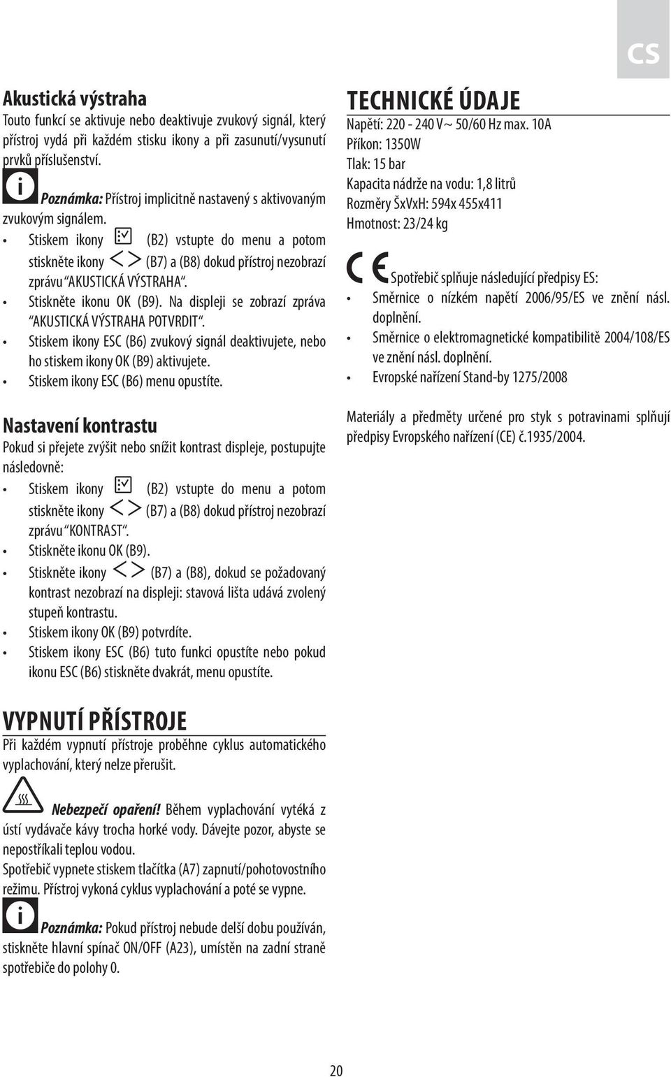 Stiskem ikony ESC (B6) zvukový signál deaktivujete, nebo ho stiskem ikony OK (B9) aktivujete. Stiskem ikony ESC (B6) menu opustíte.