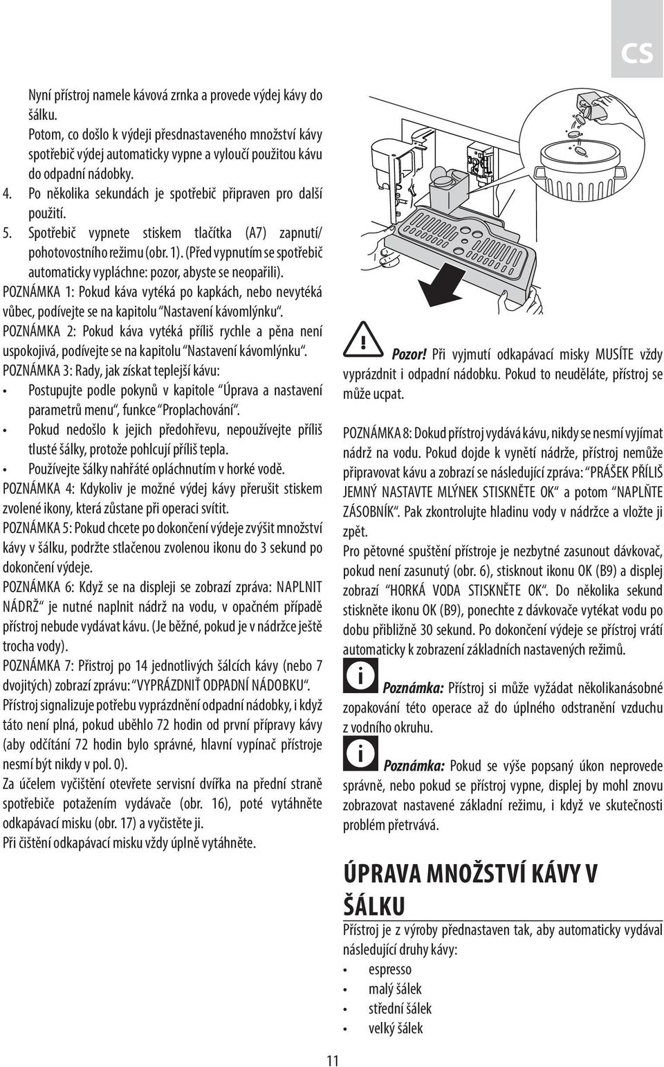 (Před vypnutím se spotřebič automaticky vypláchne: pozor, abyste se neopařili). POZNÁMKA 1: Pokud káva vytéká po kapkách, nebo nevytéká vůbec, podívejte se na kapitolu Nastavení kávomlýnku.