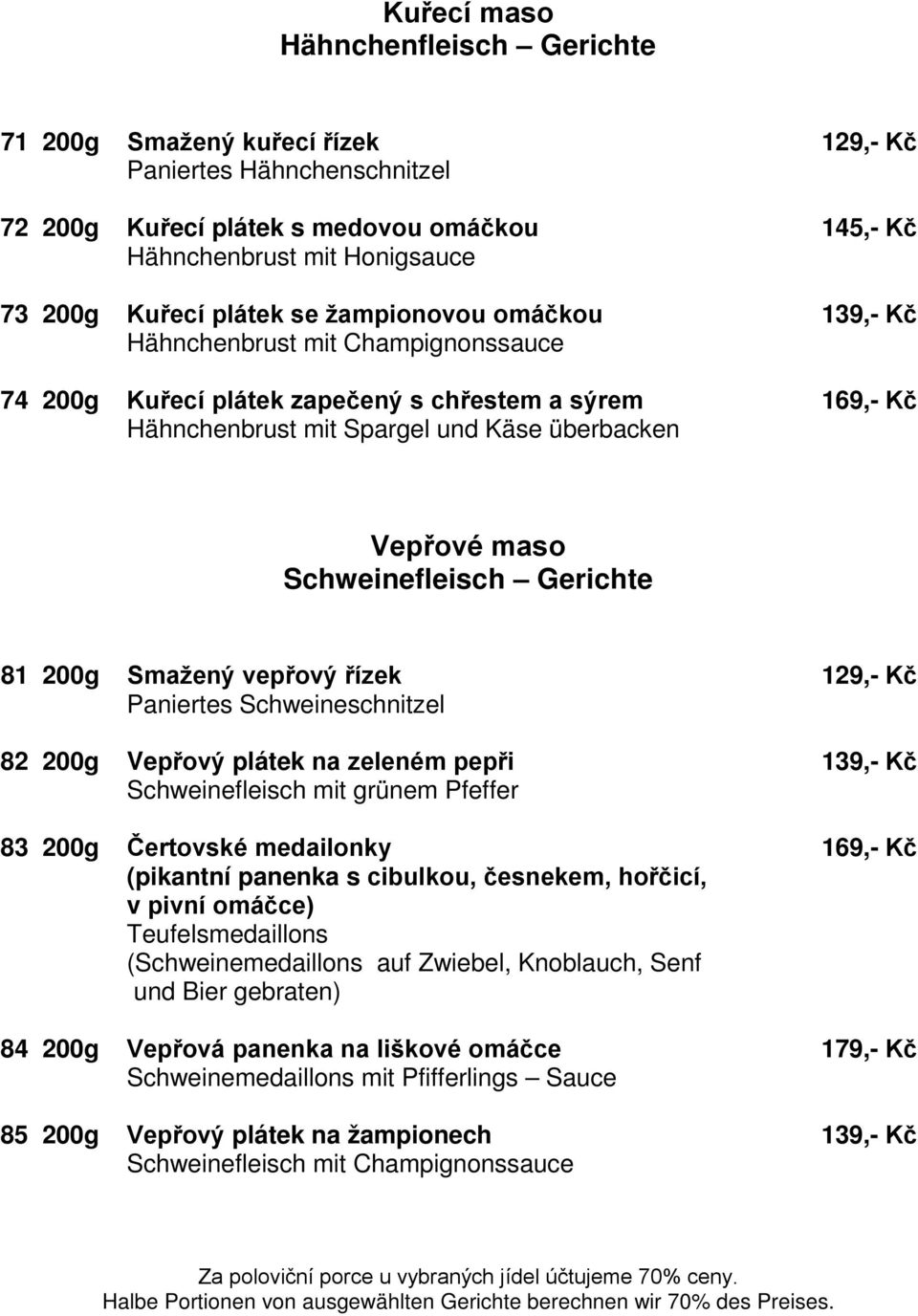 Schweinefleisch Gerichte 81 200g Smažený vepřový řízek 129,- Kč Paniertes Schweineschnitzel 82 200g Vepřový plátek na zeleném pepři 139,- Kč Schweinefleisch mit grünem Pfeffer 83 200g Čertovské