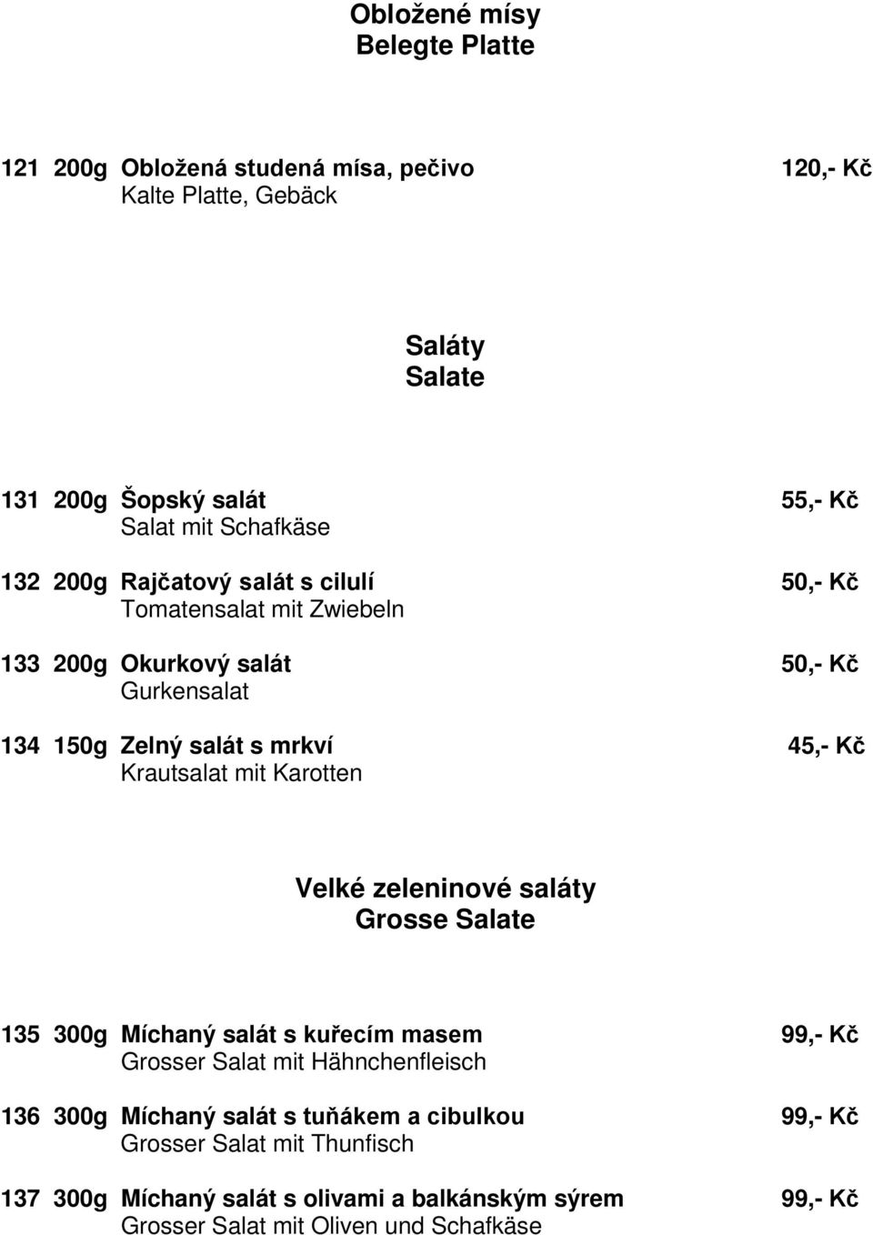 Kč Krautsalat mit Karotten Velké zeleninové saláty Grosse Salate 135 300g Míchaný salát s kuřecím masem 99,- Kč Grosser Salat mit Hähnchenfleisch 136 300g