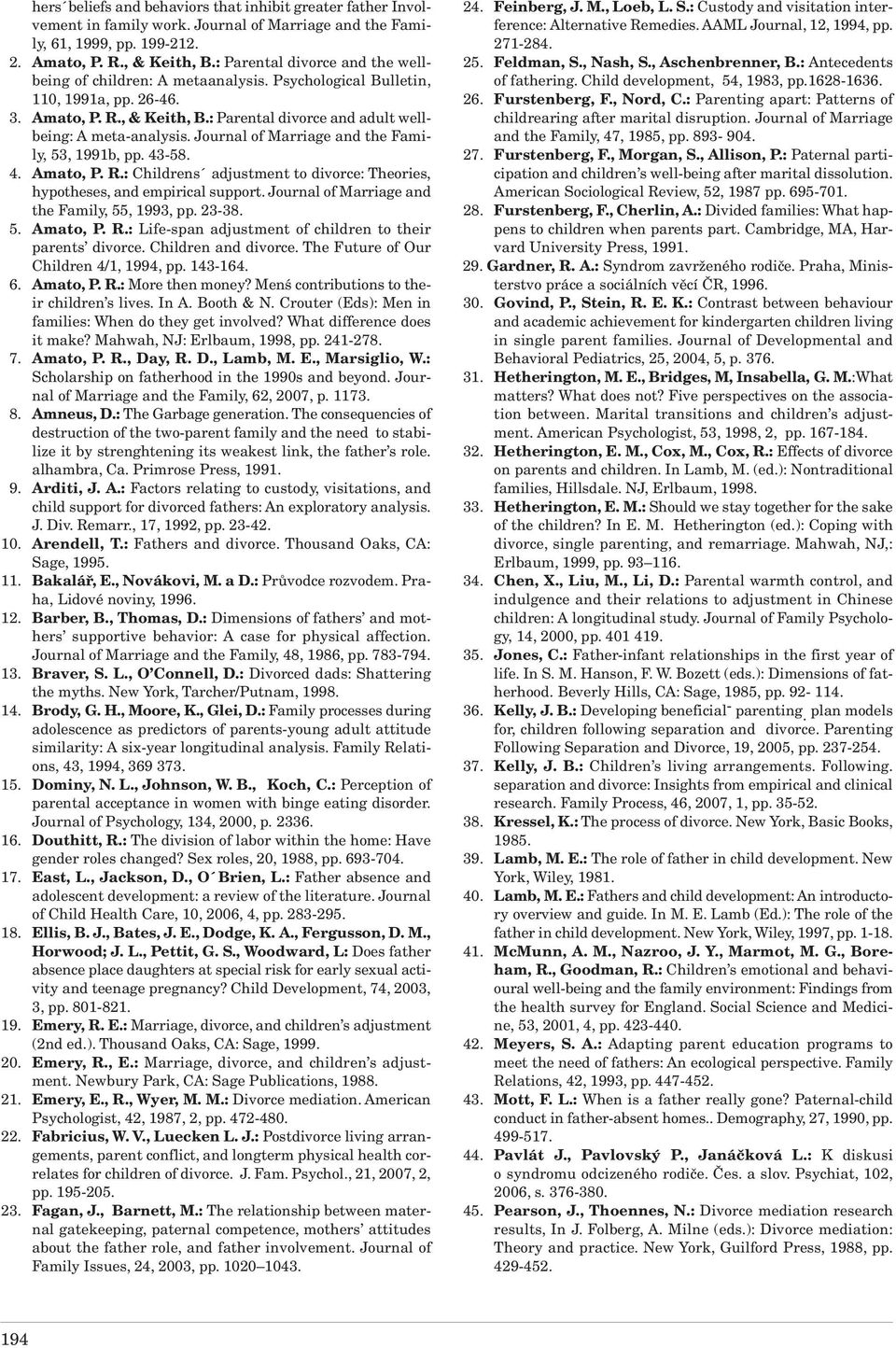 Journal of Marriage and the Family, 53, 1991b, pp. 43-58. 4. Amato, P. R.: Childrens adjustment to divorce: Theories, hypotheses, and empirical support.