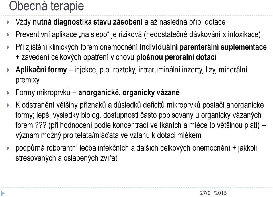 chovu plošnou perorální dotací Aplikační formy injekce, p.o. roztoky, intraruminální inzerty, lizy, minerální premixy Formy mikroprvků anorganické, organicky vázané K odstranění většiny příznaků a