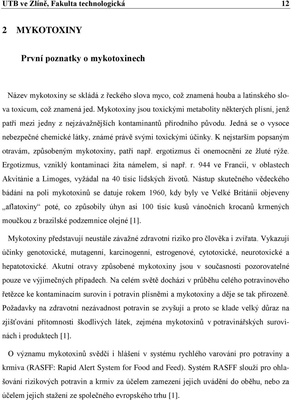 Jedná se o vysoce nebezpečné chemické látky, známé právě svými toxickými účinky. K nejstarším popsaným otravám, způsobeným mykotoxiny, patří např. ergotizmus či onemocnění ze ţluté rýţe.