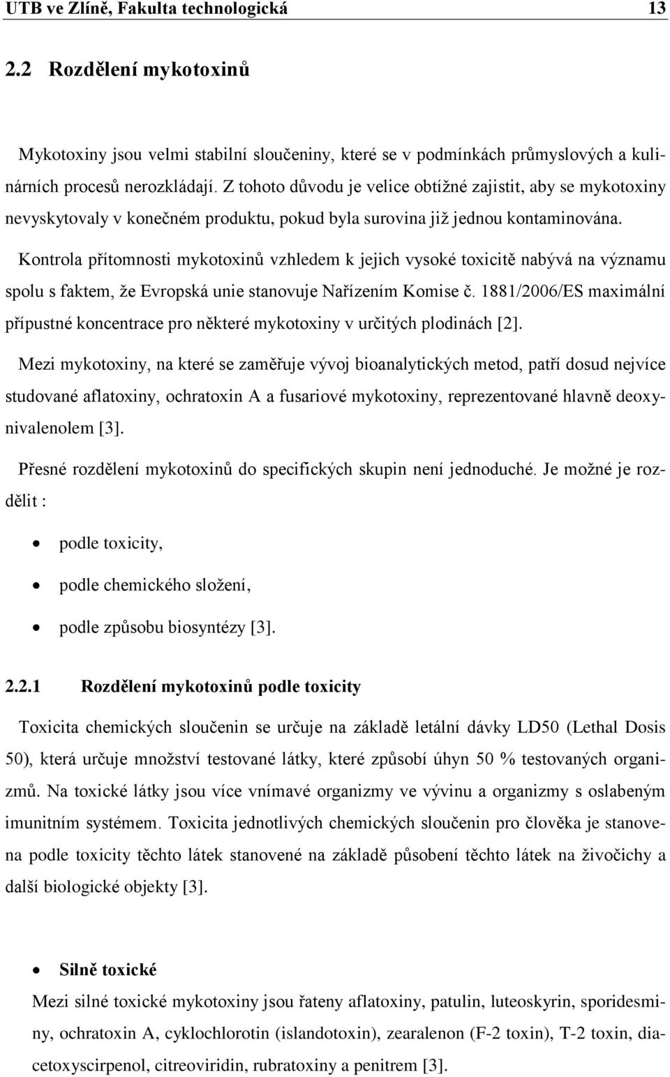 Kontrola přítomnosti mykotoxinů vzhledem k jejich vysoké toxicitě nabývá na významu spolu s faktem, ţe Evropská unie stanovuje Nařízením Komise č.