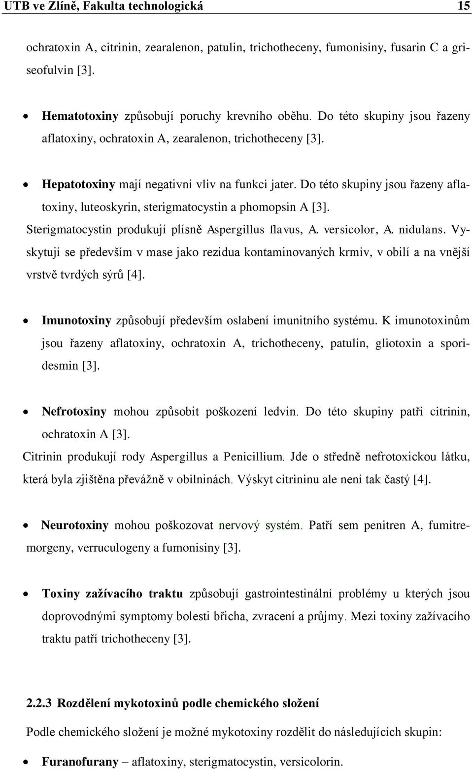 Do této skupiny jsou řazeny aflatoxiny, luteoskyrin, sterigmatocystin a phomopsin A [3]. Sterigmatocystin produkují plísně Aspergillus flavus, A. versicolor, A. nidulans.