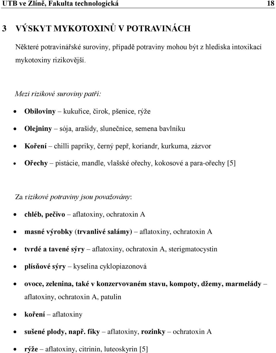 pistácie, mandle, vlašské ořechy, kokosové a para-ořechy [5] Za rizikové potraviny jsou považovány: chléb, pečivo aflatoxiny, ochratoxin A masné výrobky (trvanlivé salámy) aflatoxiny, ochratoxin A